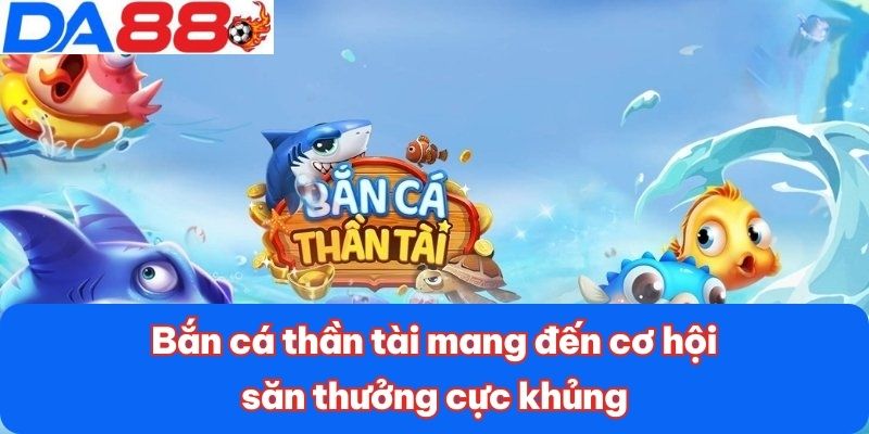 Bắn cá thần tài mang đến cơ hội săn thưởng cực khủng Bắn cá thần tài mang đến cơ hội săn thưởng cực khủng