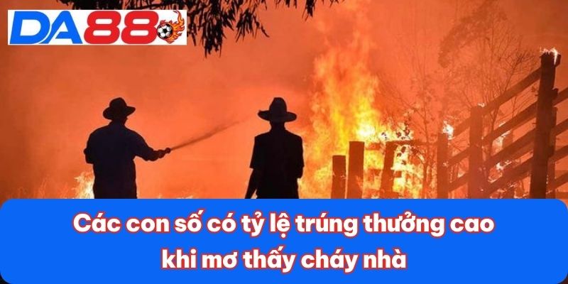 Các con số có tỷ lệ trúng thưởng cao khi mơ thấy cháy nhà Các con số có tỷ lệ trúng thưởng cao khi mơ thấy cháy nhà