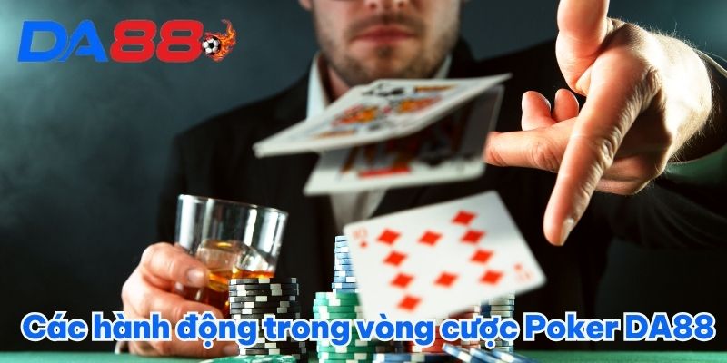 Các hành động trong vòng cược Poker DA88 Các hành động trong vòng cược Poker DA88