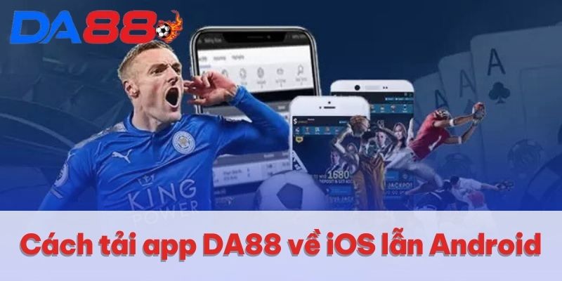 Cách tải app DA88 về iOS lẫn Android Cách tải app DA88 về iOS lẫn Android
