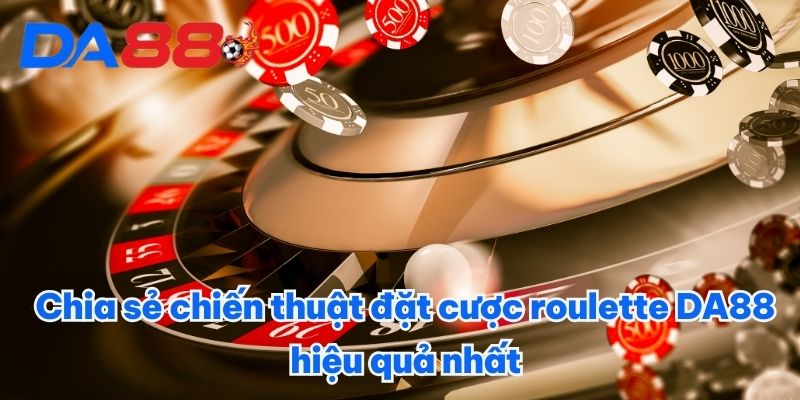 Chia sẻ chiến thuật đặt cược roulette DA88 hiệu quả nhất Chia sẻ chiến thuật đặt cược roulette DA88 hiệu quả nhất