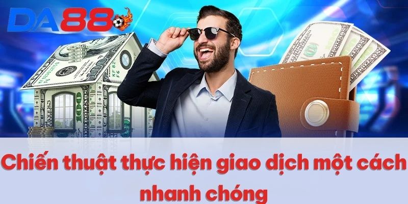 Chiến thuật thực hiện giao dịch một cách nhanh chóng Chiến thuật thực hiện giao dịch một cách nhanh chóng