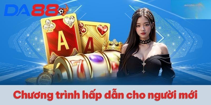 Chương trình hấp dẫn cho người mới Chương trình hấp dẫn cho người mới