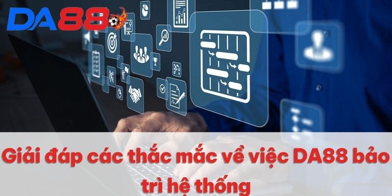 Giải đáp các thắc mắc về việc DA88 bảo trì hệ thống Giải đáp các thắc mắc về việc DA88 bảo trì hệ thống