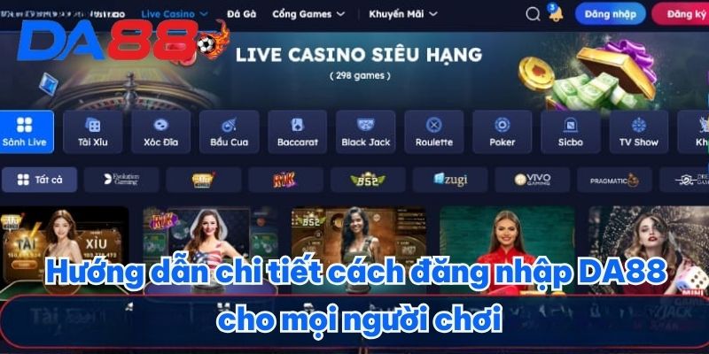 Hướng dẫn chi tiết cách đăng nhập DA88 cho mọi người chơi Hướng dẫn chi tiết cách đăng nhập DA88 cho mọi người chơi