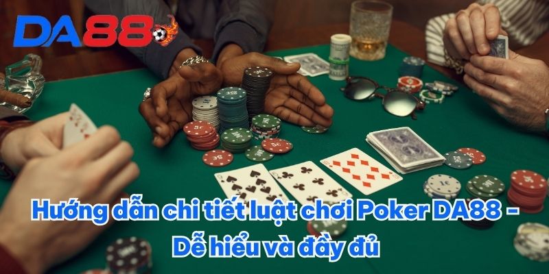 Hướng dẫn chi tiết luật chơi Poker DA88 – Dễ hiểu và đầy đủ Hướng dẫn chi tiết luật chơi Poker DA88 - Dễ hiểu và đầy đủ