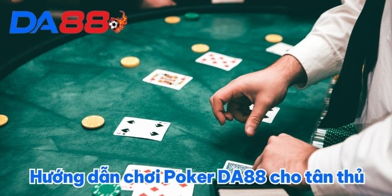 Hướng dẫn chơi Poker DA88 cho tân thủ Hướng dẫn chơi Poker DA88 cho tân thủ