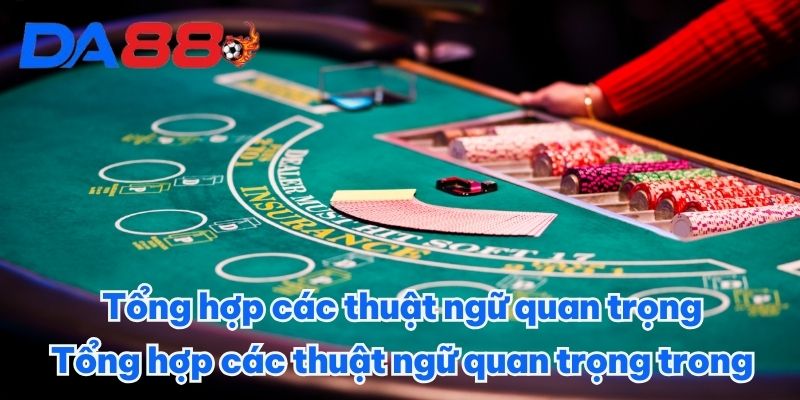 Tổng hợp các thuật ngữ quan trọng trong game Blackjack DA88 Tổng hợp các thuật ngữ quan trọng trong game Blackjack DA88