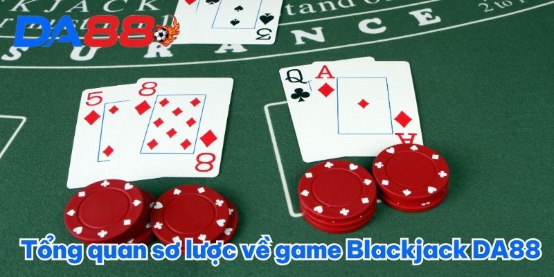 Tổng quan sơ lược về game Blackjack DA88 Tổng quan sơ lược về game Blackjack DA88